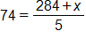 74 equals, the fraction with numerator 284 plus x, and denominator 5