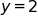 y equals 2