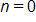 n equals 0 