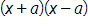 open parenthesis, x plus a, close parenthesis, times, open parenthesis, x minus a, close parenthesis