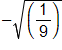 the negative of the square root of one ninth