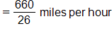 which equals, the fraction 660 over 26, end fraction, miles per hour