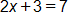 2 x plus 3, equals 7