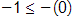 negative 1 is less than or equal to the negative of 0