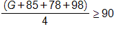 the fraction with numerator, open parenthesis, G plus 85 plus 78 plus 98, close parenthesis, and denominator 4, end fraction, is greater than or equal to 90