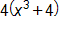 4 times open parenthesis, x cubed, plus 4, close parenthesis