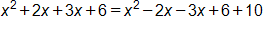 x squared, plus 2 x, plus 3 x, plus 6, equals, x squared, minus 2 x, minus 3 x, plus 6, plus 10