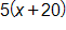 5 times, open parenthesis, x plus 20, close parenthesis