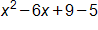 x squared, minus 6 x, plus 9, minus 5