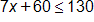 7 x plus 60, is less than or equal to 130