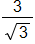the fraction with numerator 3, and denominator the square root of 3