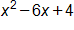 x squared, minus 6 x, plus 4
