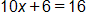 10 x plus 6, equals 16