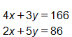 4 x plus 3 y, equals 166, 
and, 
2 x plus 5 y, equals 86
