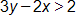 3 y minus 2 x, is greater than 2