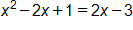 x squared, minus 2 x, plus 1, equals, 2 x minus 3