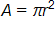 A equals, pi times r squared