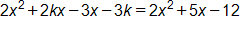 2 x squared, plus 2 k x, minus 3 x, minus 3 k, equals, 2 x squared, plus 5 x, minus 12