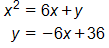 Equation 1: x squared equals, 6 x plus y. 
Equation 2: y equals, negative 6 x, plus 36.
