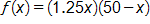 f of x equals, 1 point 2 5 x times, open parenthesis, 50 minus x, close parenthesis