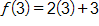f of 3 equals, 2 times 3, plus 3