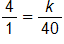 4 over 1, equals k over 40 