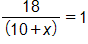 the fraction with numerator 18, and denominator, 10 plus x, end fraction, equals 1