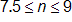 7 point 5 is less than or equal to n, which is less than or equal to 9