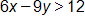 6 x minus 9 y, is greater than 12