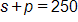 s plus p, equals 250
