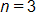 n equals 3