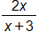the fraction with numerator 2 x, and denominator x plus 3, end fraction