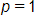 p equals 1