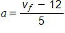 a equals, the fraction with numerator v subscript f, end subscript, minus 12, and denominator 5