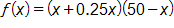 f of x equals, open parenthesis, x plus 0 point 2 5 x, close parenthesis, times, open parenthesis, 50 minus x, close parenthesis