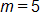 m equals 5
