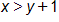 x is greater than, y plus 1