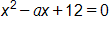 x squared, minus a, x, plus 12, equals 0