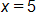 x equals 5
