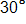 30 degrees