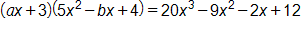 open parenthesis, a x plus 3, close parenthesis, times, open parenthesis, 5 x squared, minus b x, plus 4, close parenthesis, equals, 20 x cubed, minus 9 x squared, minus 2 x, plus 12