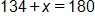 134 plus x, equals 180