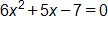 6 x squared, plus 5 x, minus 7, equals 0