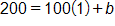 200 equals, 100 times 1, plus b