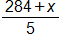 the fraction with numerator 284 plus x, and denominator 5