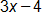 3 x minus 4