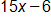 15 x minus 6