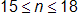 15 is less than or equal to n, which is less than or equal to 18