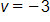 v equals, negative 3