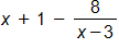 x plus 1, minus the fraction with numerator 8, and denominator x minus 3